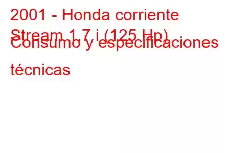 2001 - Honda corriente
Stream 1.7 i (125 Hp) Consumo y especificaciones técnicas