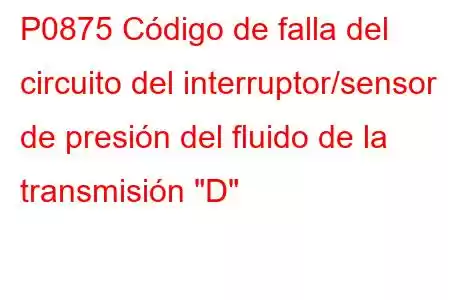 P0875 Código de falla del circuito del interruptor/sensor de presión del fluido de la transmisión 