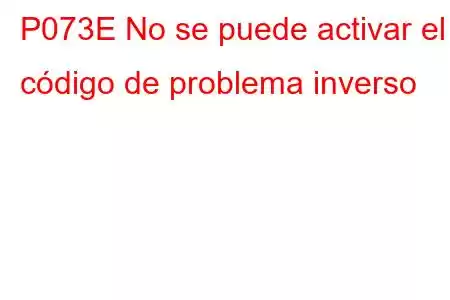 P073E No se puede activar el código de problema inverso