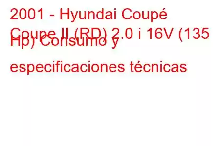 2001 - Hyundai Coupé
Coupe II (RD) 2.0 i 16V (135 Hp) Consumo y especificaciones técnicas