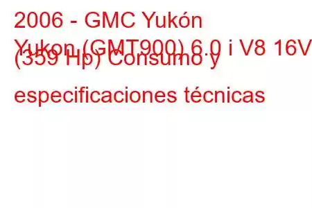 2006 - GMC Yukón
Yukon (GMT900) 6.0 i V8 16V (359 Hp) Consumo y especificaciones técnicas