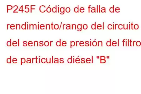 P245F Código de falla de rendimiento/rango del circuito del sensor de presión del filtro de partículas diésel 