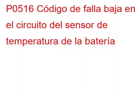 P0516 Código de falla baja en el circuito del sensor de temperatura de la batería