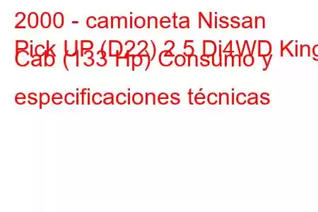 2000 - camioneta Nissan
Pick UP (D22) 2.5 Di4WD King Cab (133 Hp) Consumo y especificaciones técnicas