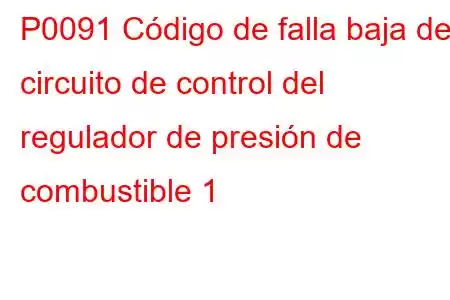 P0091 Código de falla baja del circuito de control del regulador de presión de combustible 1