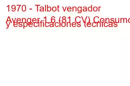 1970 - Talbot vengador
Avenger 1.6 (81 CV) Consumo y especificaciones técnicas