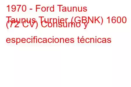 1970 - Ford Taunus
Taunus Turnier (GBNK) 1600 (72 CV) Consumo y especificaciones técnicas