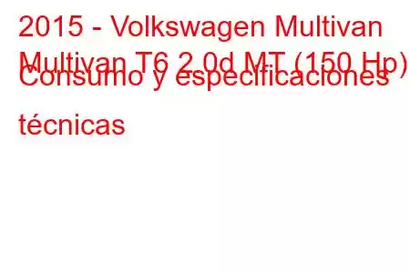 2015 - Volkswagen Multivan
Multivan T6 2.0d MT (150 Hp) Consumo y especificaciones técnicas