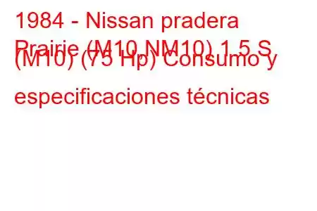 1984 - Nissan pradera
Prairie (M10,NM10) 1.5 S (M10) (75 Hp) Consumo y especificaciones técnicas