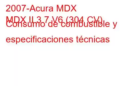 2007-Acura MDX
MDX II 3.7 V6 (304 CV) Consumo de combustible y especificaciones técnicas