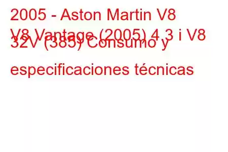 2005 - Aston Martin V8
V8 Vantage (2005) 4.3 i V8 32V (385) Consumo y especificaciones técnicas