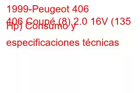 1999-Peugeot 406
406 Coupé (8) 2.0 16V (135 Hp) Consumo y especificaciones técnicas