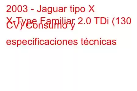 2003 - Jaguar tipo X
X-Type Familiar 2.0 TDi (130 CV) Consumo y especificaciones técnicas