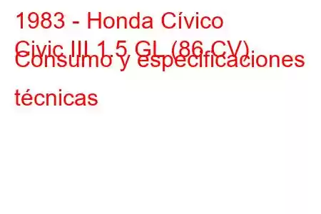 1983 - Honda Cívico
Civic III 1.5 GL (86 CV) Consumo y especificaciones técnicas