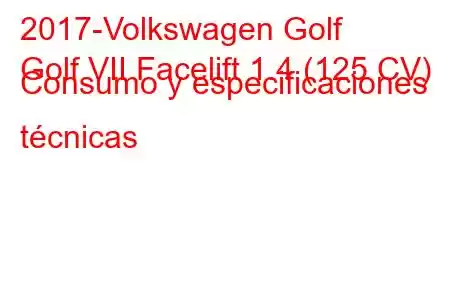 2017-Volkswagen Golf
Golf VII Facelift 1.4 (125 CV) Consumo y especificaciones técnicas