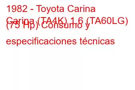 1982 - Toyota Carina
Carina (TA4K) 1.6 (TA60LG) (75 Hp) Consumo y especificaciones técnicas