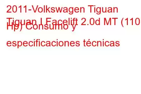 2011-Volkswagen Tiguan
Tiguan I Facelift 2.0d MT (110 Hp) Consumo y especificaciones técnicas