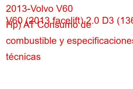 2013-Volvo V60
V60 (2013 facelift) 2.0 D3 (136 Hp) AT Consumo de combustible y especificaciones técnicas