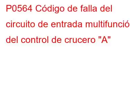 P0564 Código de falla del circuito de entrada multifunción del control de crucero 