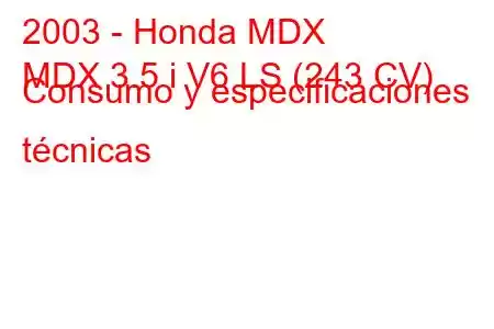 2003 - Honda MDX
MDX 3.5 i V6 LS (243 CV) Consumo y especificaciones técnicas