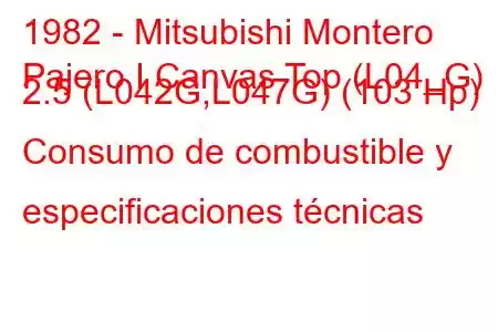 1982 - Mitsubishi Montero
Pajero I Canvas Top (L04_G) 2.5 (L042G,L047G) (103 Hp) Consumo de combustible y especificaciones técnicas