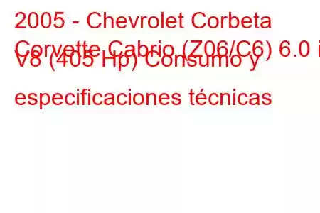 2005 - Chevrolet Corbeta
Corvette Cabrio (Z06/C6) 6.0 i V8 (405 Hp) Consumo y especificaciones técnicas