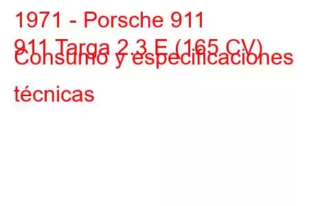 1971 - Porsche 911
911 Targa 2.3 E (165 CV) Consumo y especificaciones técnicas