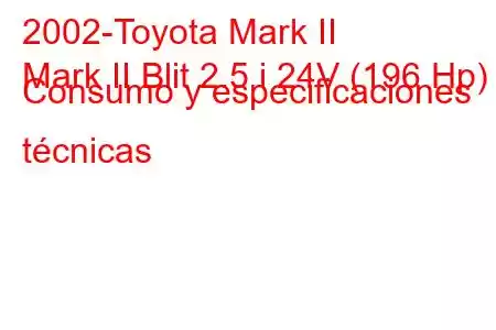 2002-Toyota Mark II
Mark II Blit 2.5 i 24V (196 Hp) Consumo y especificaciones técnicas