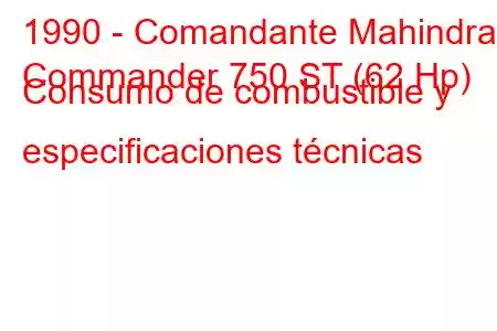 1990 - Comandante Mahindra
Commander 750 ST (62 Hp) Consumo de combustible y especificaciones técnicas