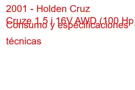 2001 - Holden Cruz
Cruze 1.5 i 16V AWD (100 Hp) Consumo y especificaciones técnicas