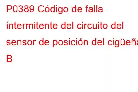 P0389 Código de falla intermitente del circuito del sensor de posición del cigüeñal B