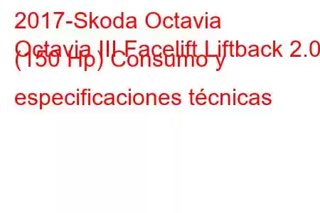 2017-Skoda Octavia
Octavia III Facelift Liftback 2.0d (150 Hp) Consumo y especificaciones técnicas