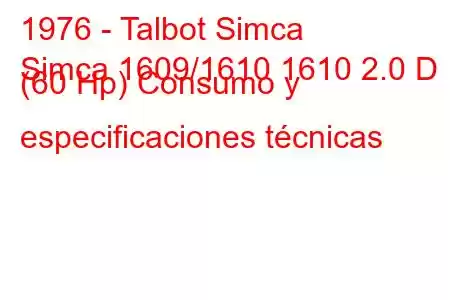 1976 - Talbot Simca
Simca 1609/1610 1610 2.0 D (60 Hp) Consumo y especificaciones técnicas