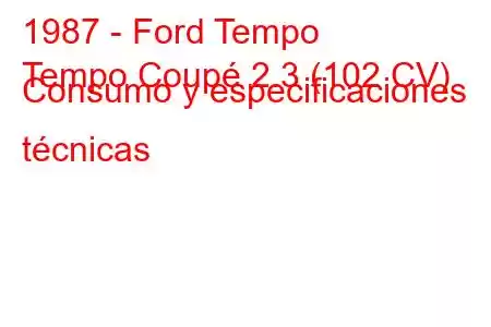 1987 - Ford Tempo
Tempo Coupé 2.3 (102 CV) Consumo y especificaciones técnicas