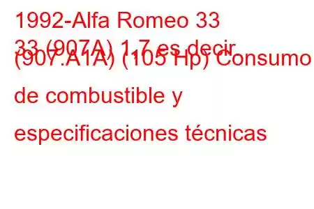 1992-Alfa Romeo 33
33 (907A) 1,7 es decir. (907.A1A) (105 Hp) Consumo de combustible y especificaciones técnicas