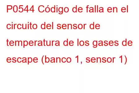 P0544 Código de falla en el circuito del sensor de temperatura de los gases de escape (banco 1, sensor 1)