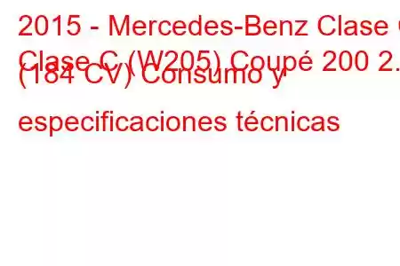 2015 - Mercedes-Benz Clase C
Clase C (W205) Coupé 200 2.0 (184 CV) Consumo y especificaciones técnicas