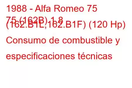 1988 - Alfa Romeo 75
75 (162B) 1.8 (162.B1L,162.B1F) (120 Hp) Consumo de combustible y especificaciones técnicas