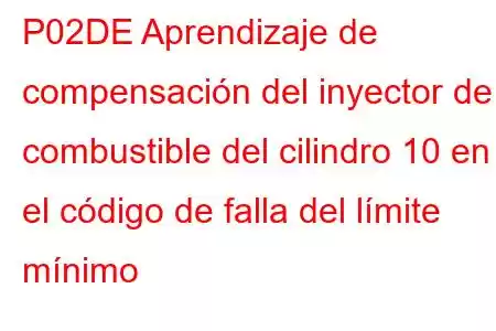 P02DE Aprendizaje de compensación del inyector de combustible del cilindro 10 en el código de falla del límite mínimo