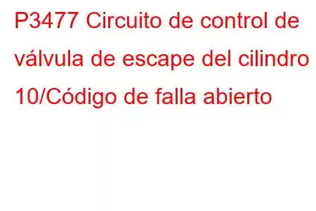 P3477 Circuito de control de válvula de escape del cilindro 10/Código de falla abierto