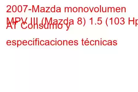 2007-Mazda monovolumen
MPV III (Mazda 8) 1.5 (103 Hp) AT Consumo y especificaciones técnicas