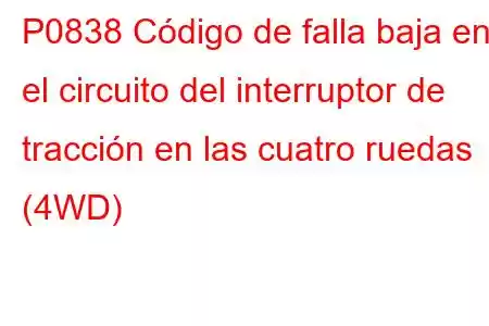 P0838 Código de falla baja en el circuito del interruptor de tracción en las cuatro ruedas (4WD)