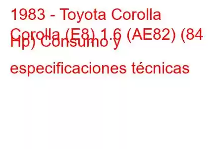 1983 - Toyota Corolla
Corolla (E8) 1.6 (AE82) (84 Hp) Consumo y especificaciones técnicas