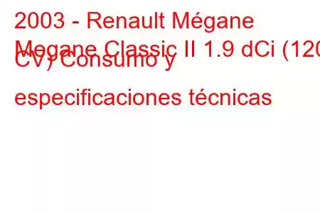 2003 - Renault Mégane
Megane Classic II 1.9 dCi (120 CV) Consumo y especificaciones técnicas