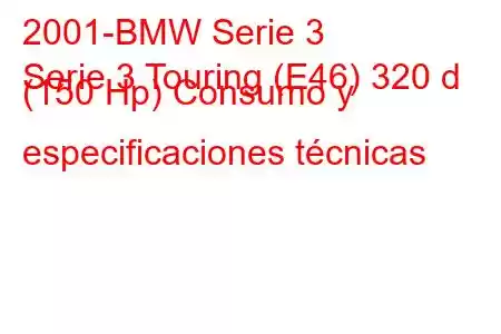 2001-BMW Serie 3
Serie 3 Touring (E46) 320 d (150 Hp) Consumo y especificaciones técnicas