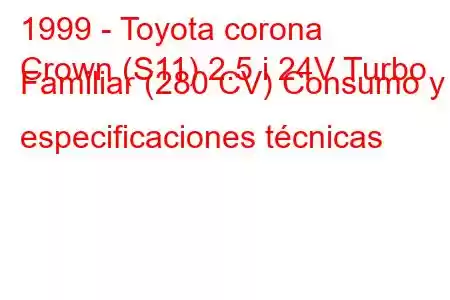 1999 - Toyota corona
Crown (S11) 2.5 i 24V Turbo Familiar (280 CV) Consumo y especificaciones técnicas