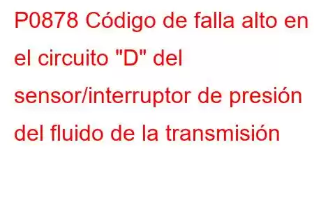 P0878 Código de falla alto en el circuito 