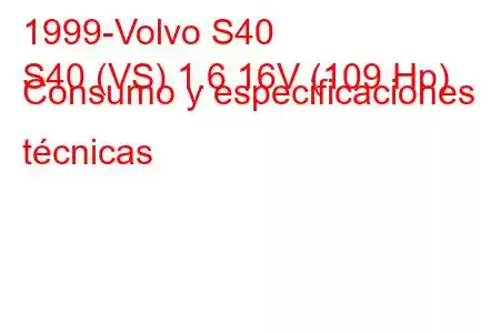 1999-Volvo S40
S40 (VS) 1.6 16V (109 Hp) Consumo y especificaciones técnicas