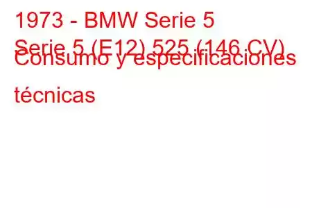 1973 - BMW Serie 5
Serie 5 (E12) 525 (146 CV) Consumo y especificaciones técnicas