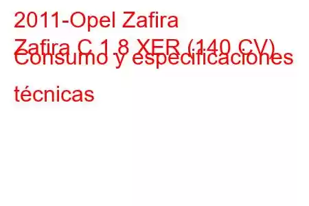 2011-Opel Zafira
Zafira C 1.8 XER (140 CV) Consumo y especificaciones técnicas